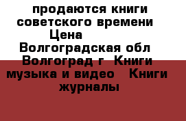 продаются книги советского времени › Цена ­ 5 000 - Волгоградская обл., Волгоград г. Книги, музыка и видео » Книги, журналы   